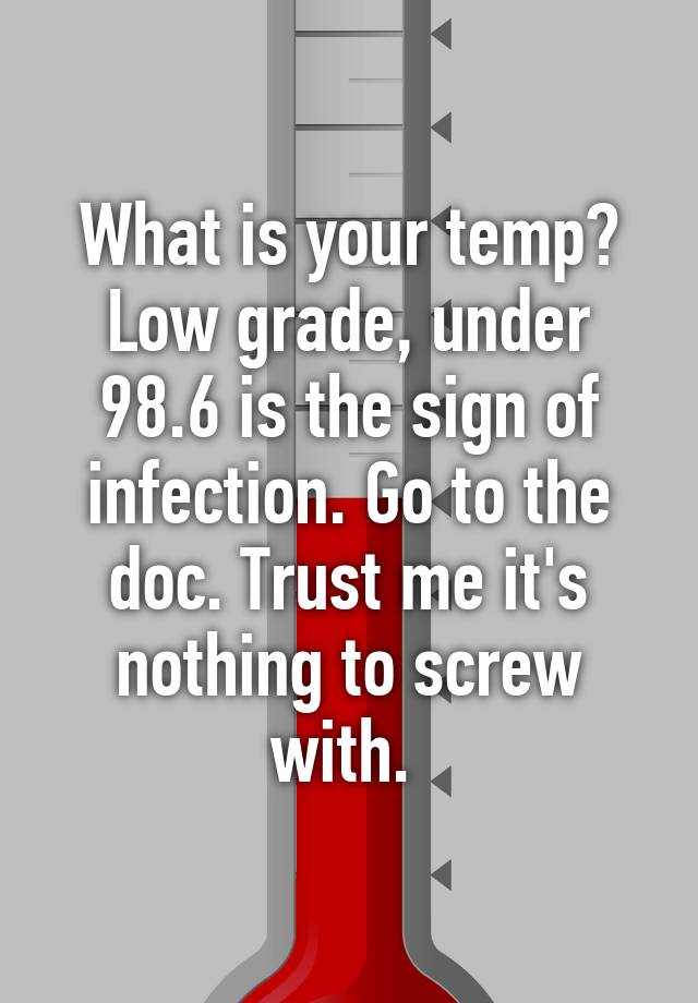 what-is-your-temp-low-grade-under-98-6-is-the-sign-of-infection-go