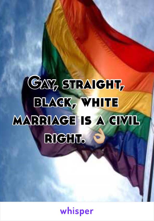  Gay, straight, black, white marriage is a civil right. 👌🏼