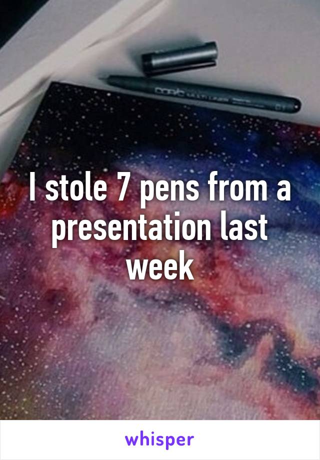 I stole 7 pens from a presentation last week