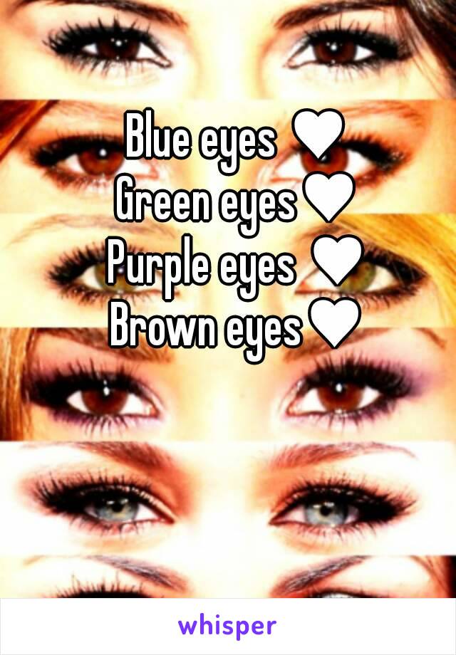 Blue eyes ♥
Green eyes♥
Purple eyes ♥
Brown eyes♥