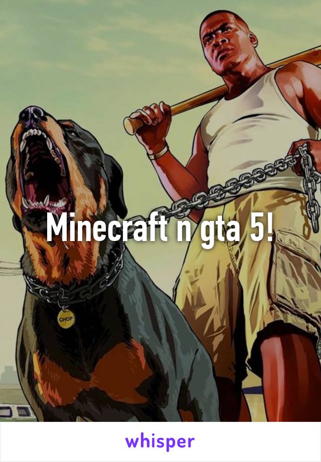 Minecraft n gta 5!