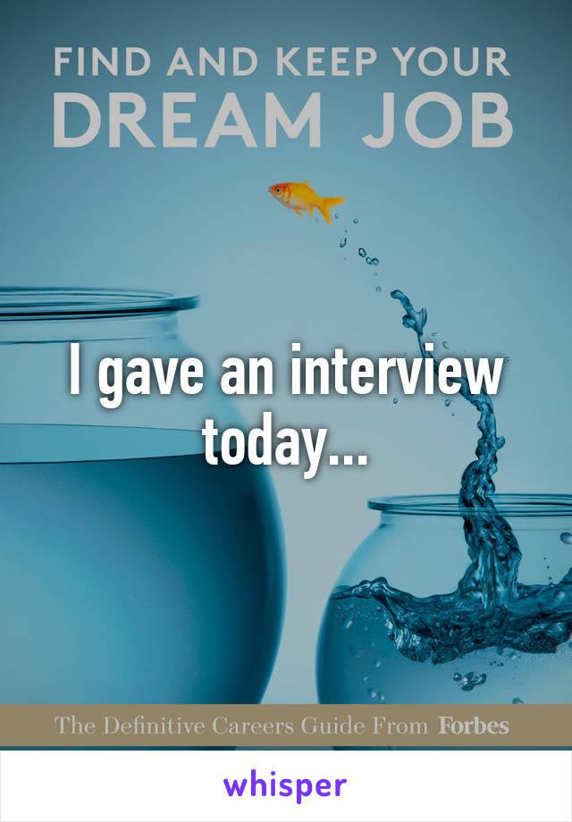 I gave an interview today...