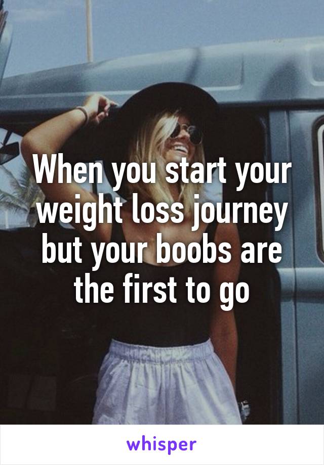 When you start your weight loss journey but your boobs are the first to go