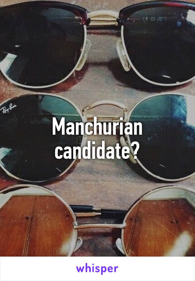 Manchurian candidate?