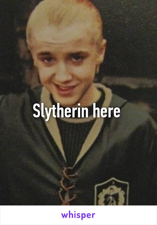 Slytherin here 