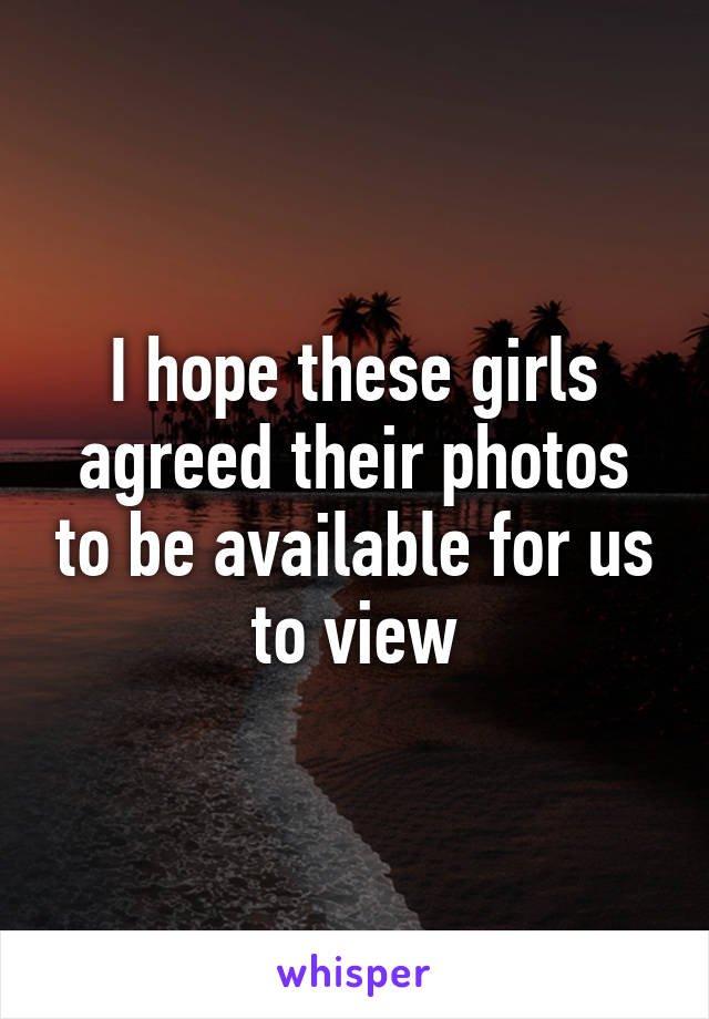 I hope these girls agreed their photos to be available for us to view