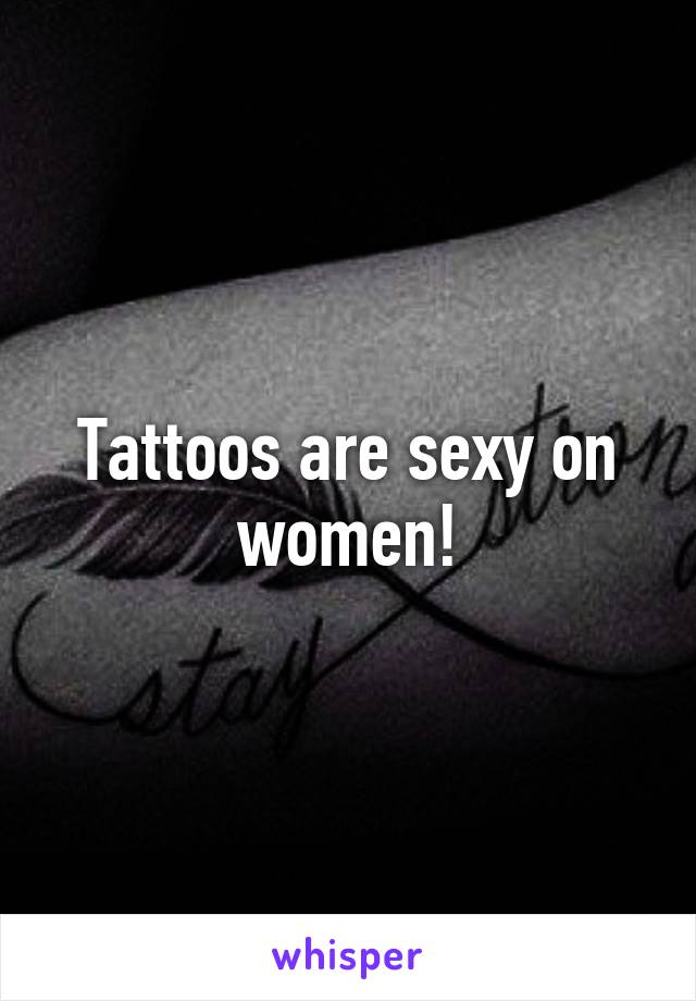 Tattoos are sexy on women!