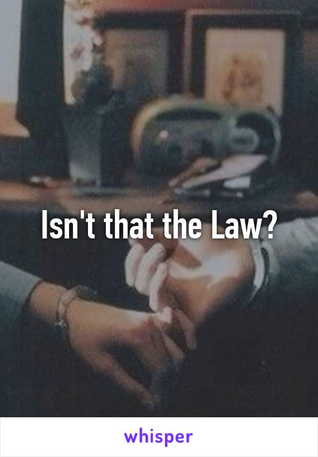 Isn't that the Law?