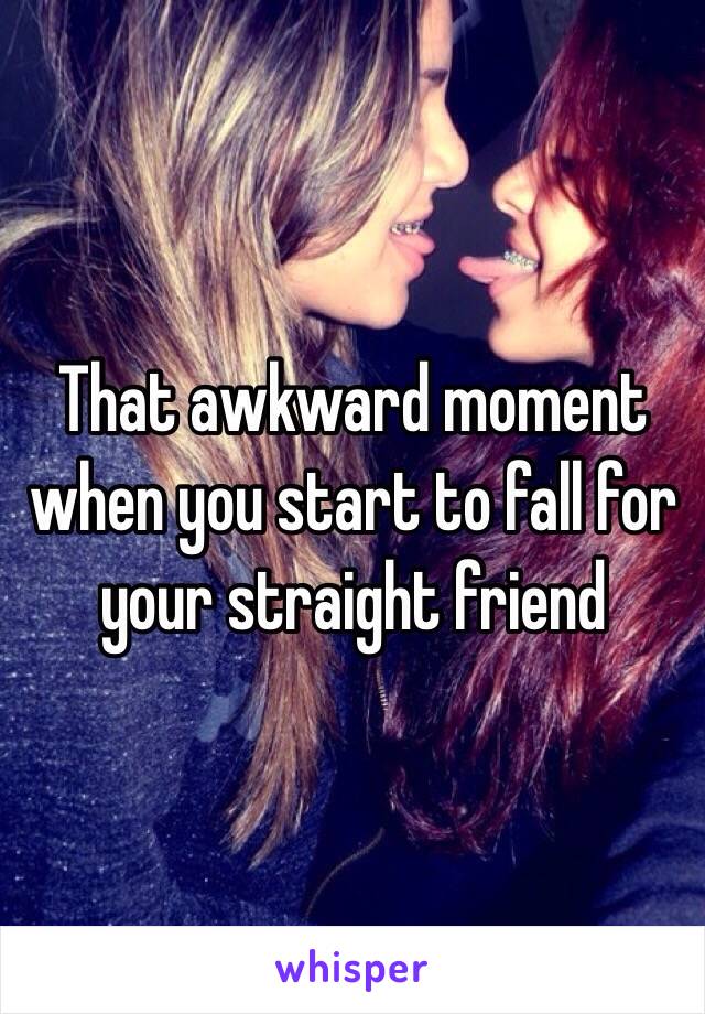 That awkward moment when you start to fall for your straight friend