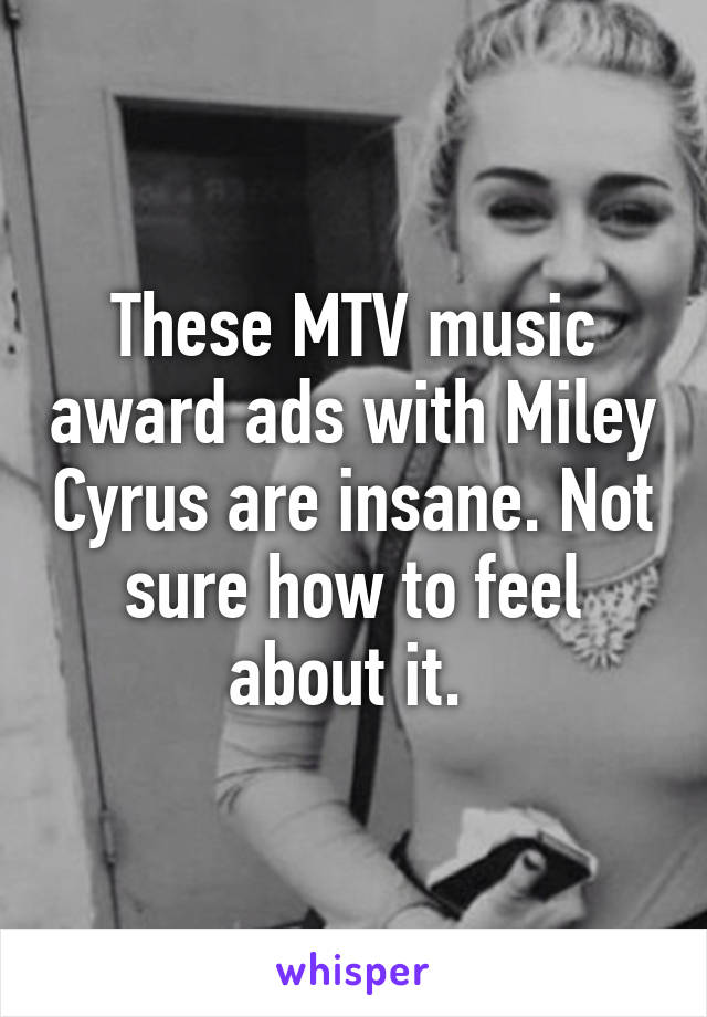 These MTV music award ads with Miley Cyrus are insane. Not sure how to feel about it. 