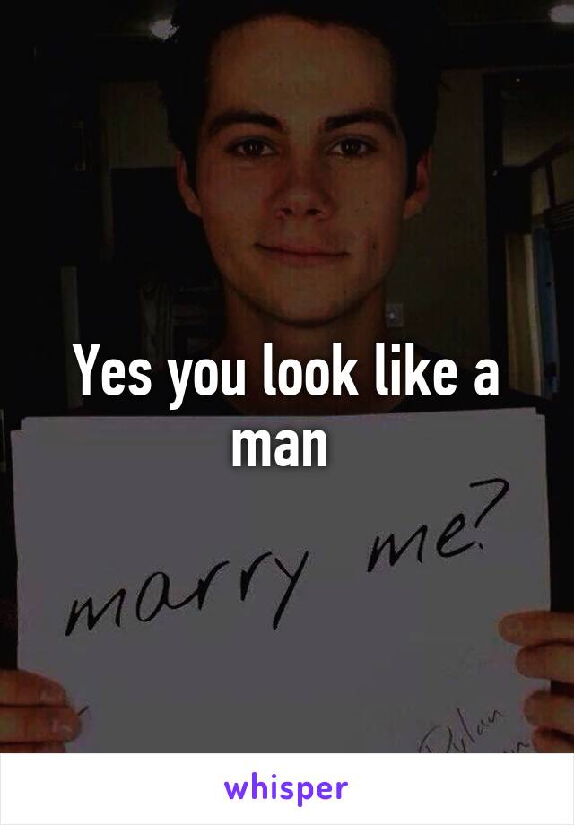 Yes you look like a man 