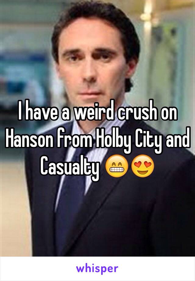 I have a weird crush on Hanson from Holby City and Casualty 😁😍