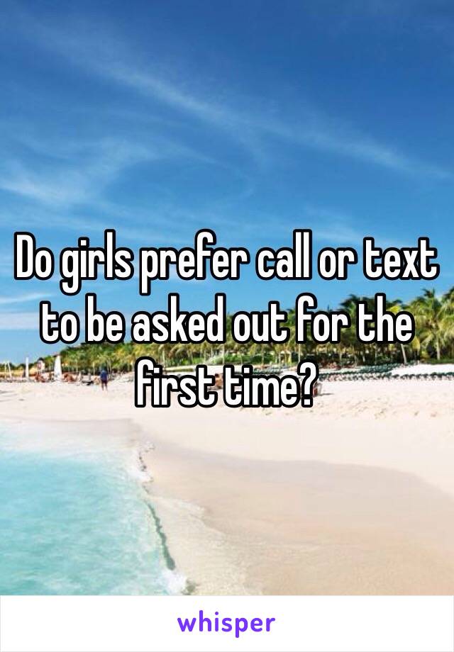 Do girls prefer call or text to be asked out for the first time?