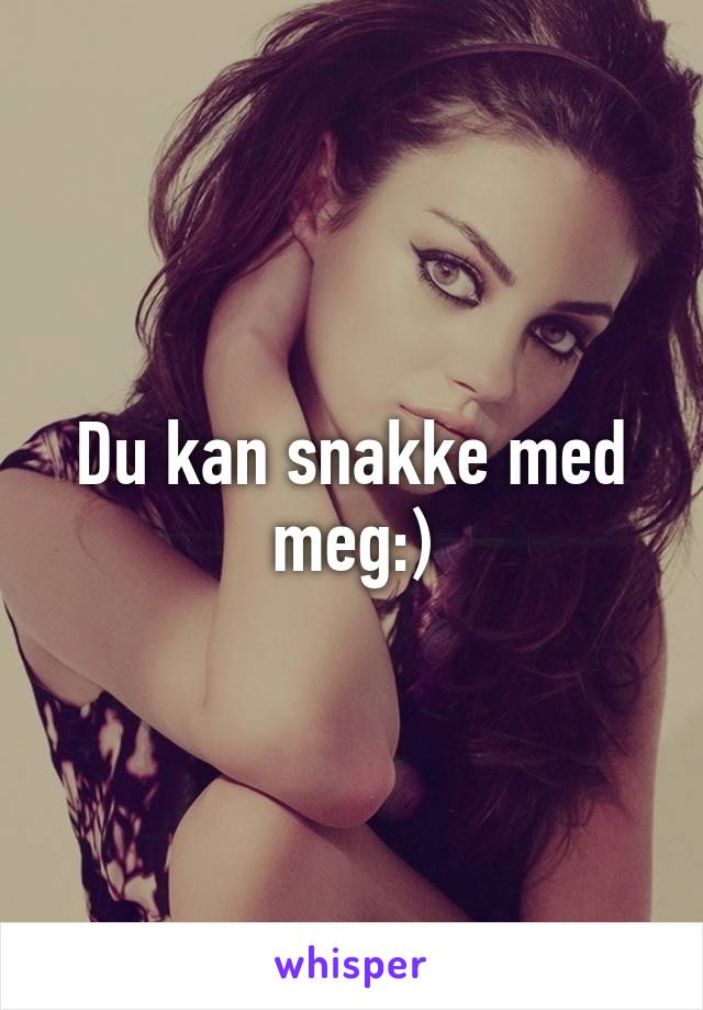 Du kan snakke med meg:)