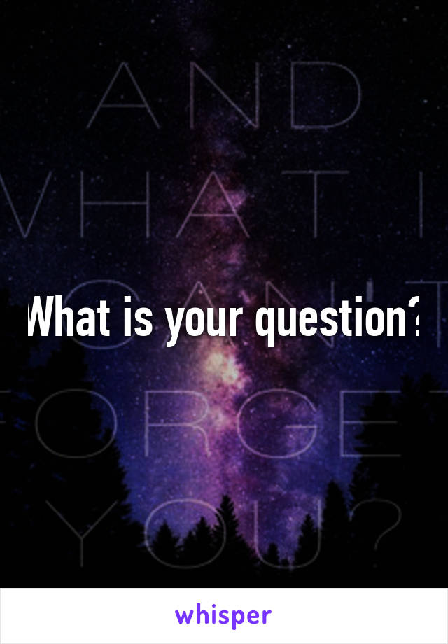 What is your question?