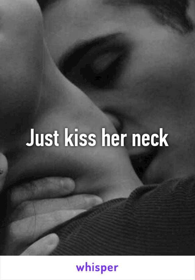 Just kiss her neck