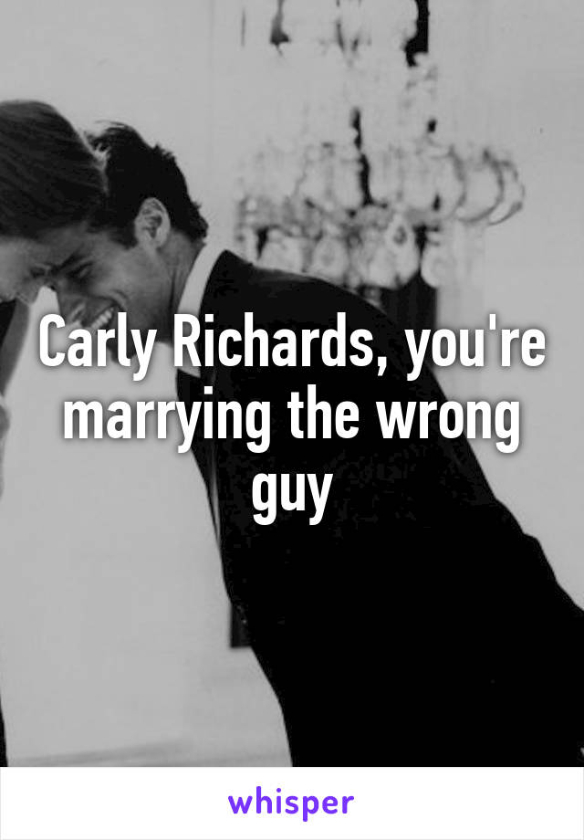 Carly Richards, you're marrying the wrong guy