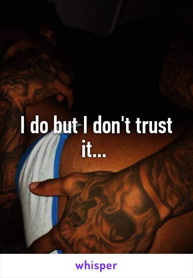 I do but I don't trust it... 