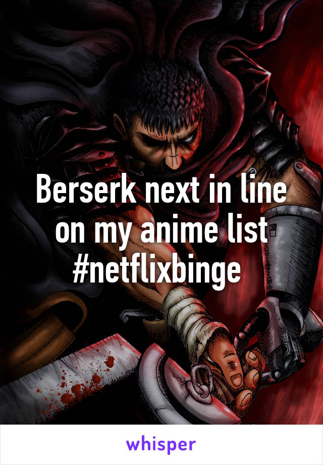 Berserk next in line on my anime list #netflixbinge 