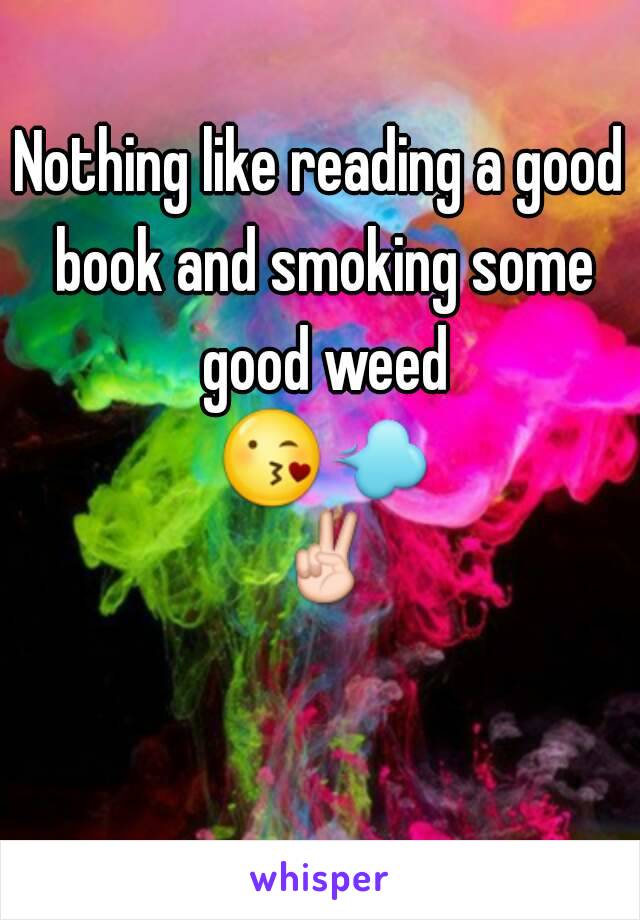 Nothing like reading a good book and smoking some good weed
 😘💨 ✌

      
 
