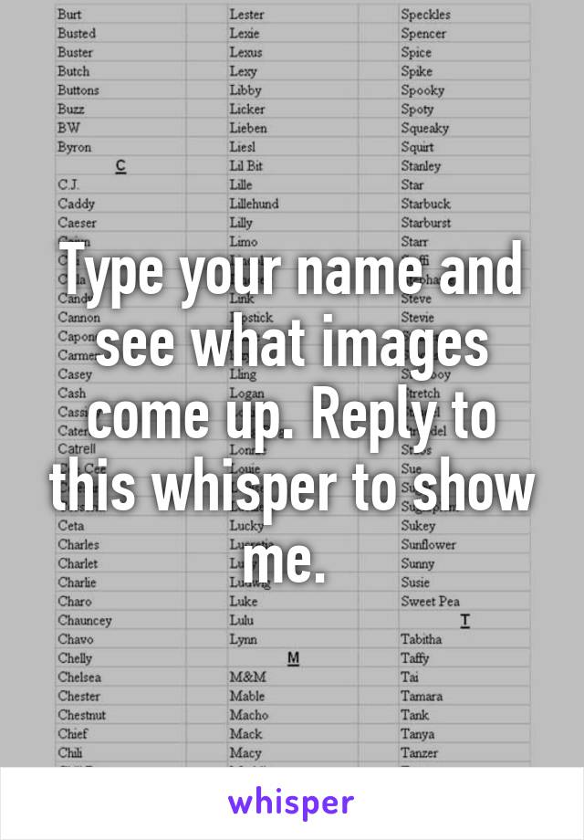 Type your name and see what images come up. Reply to this whisper to show me. 