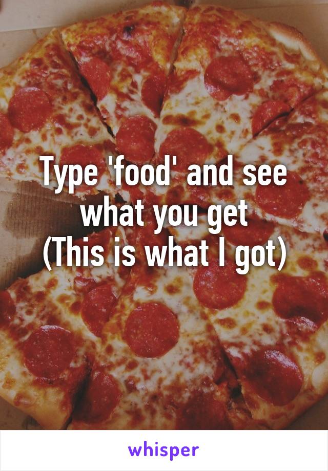 Type 'food' and see what you get
(This is what I got)
