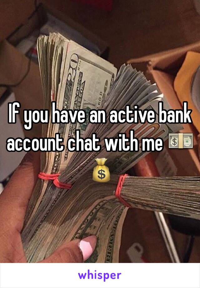 If you have an active bank account chat with me 💵💰