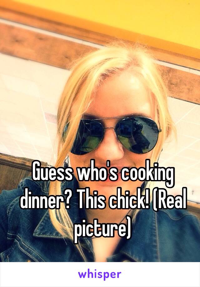 Guess who's cooking dinner? This chick! (Real picture)