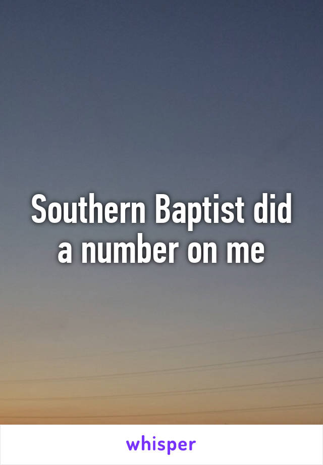 Southern Baptist did a number on me