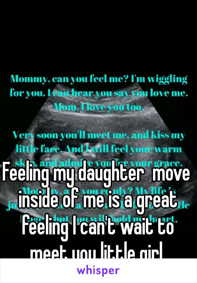 Feeling my daughter  move inside of me is a great feeling I can't wait to meet you little girl 