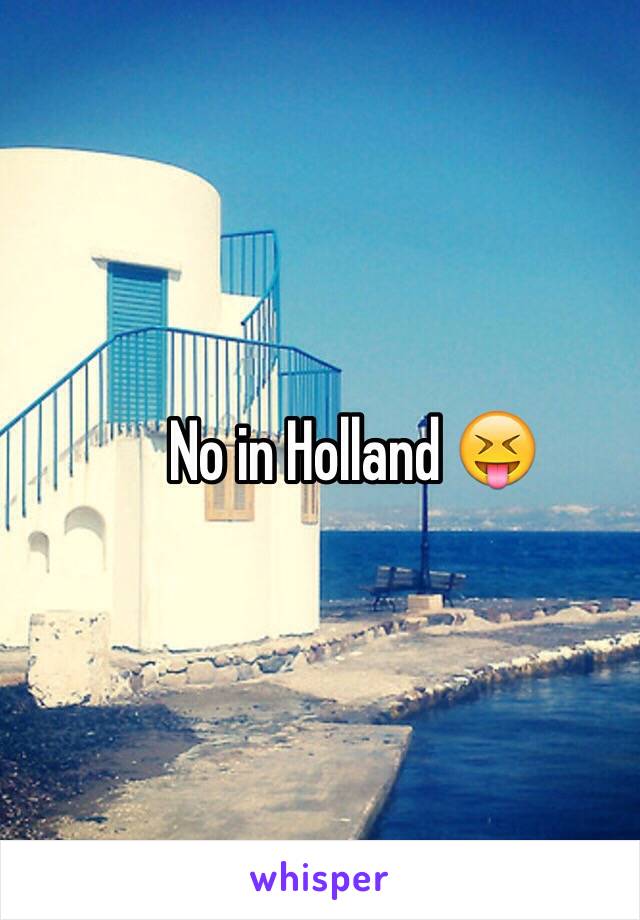 No in Holland 😝