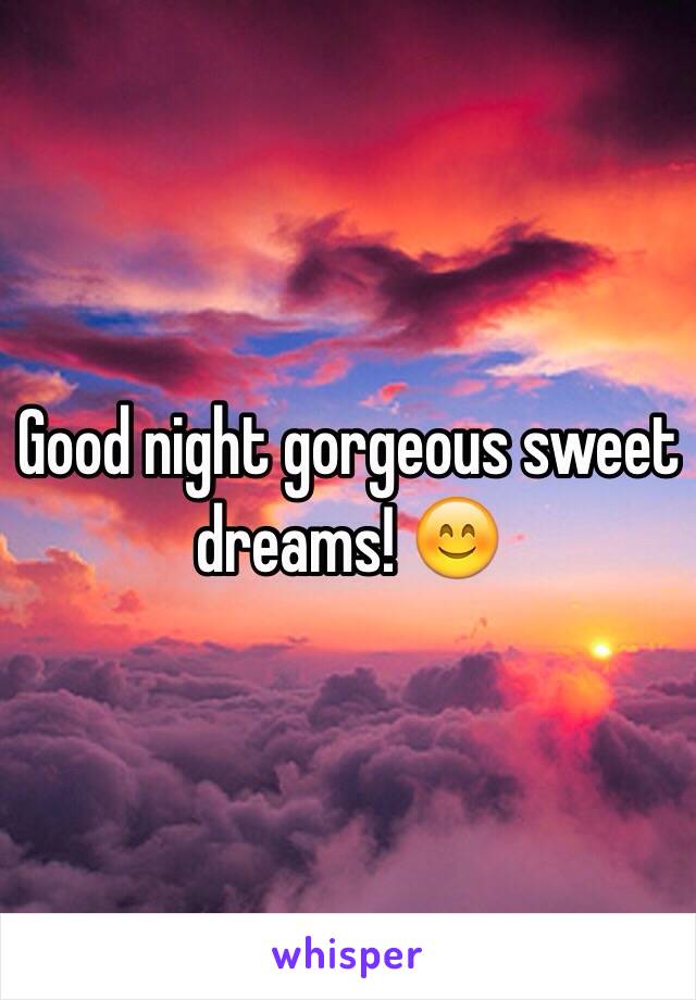 Good night gorgeous sweet dreams! 😊