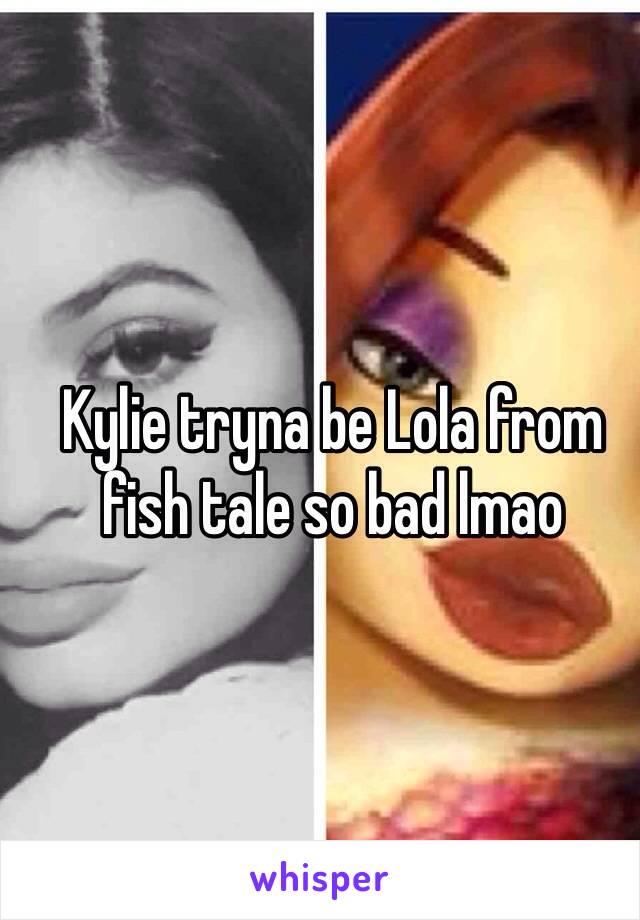 Kylie tryna be Lola from fish tale so bad lmao