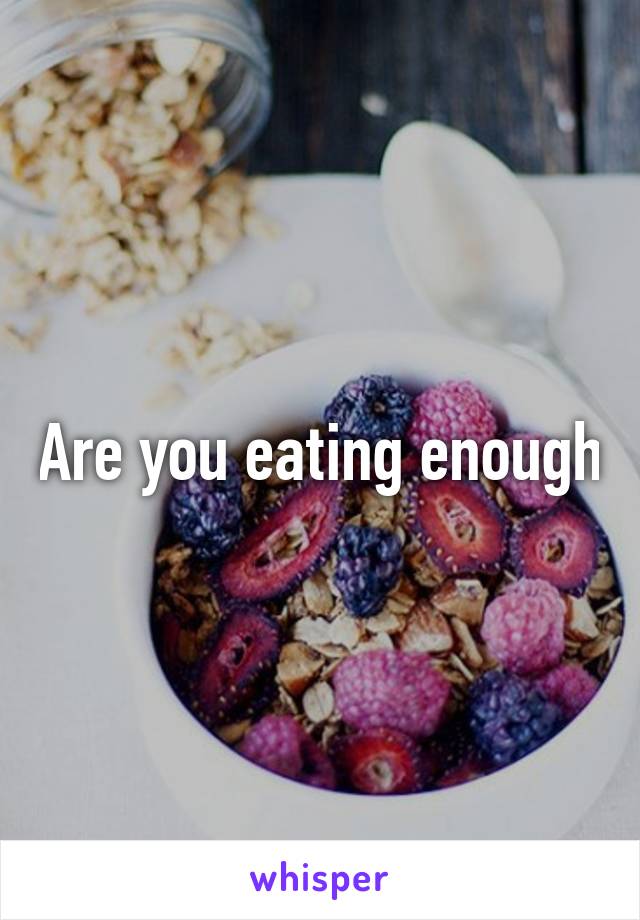 Are you eating enough