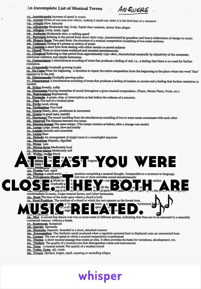 At least you were close. They both are music related. 🎶