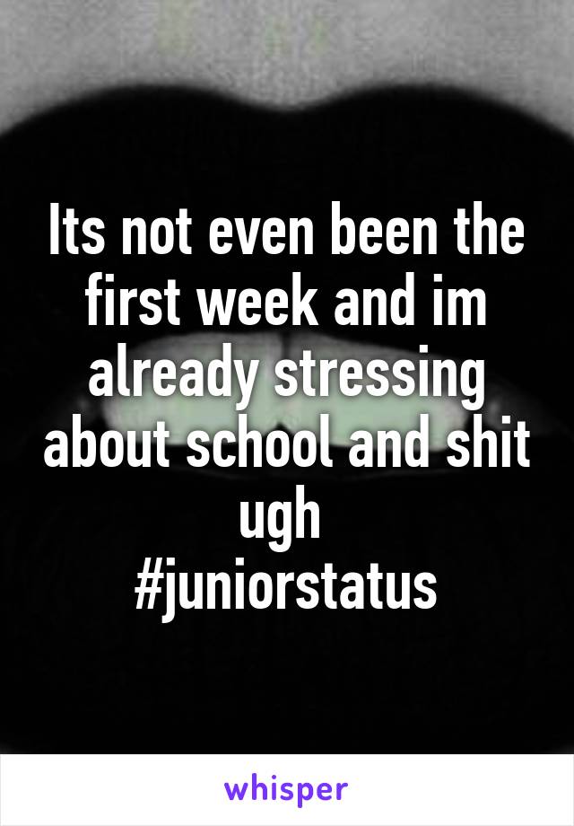 Its not even been the first week and im already stressing about school and shit ugh 
#juniorstatus