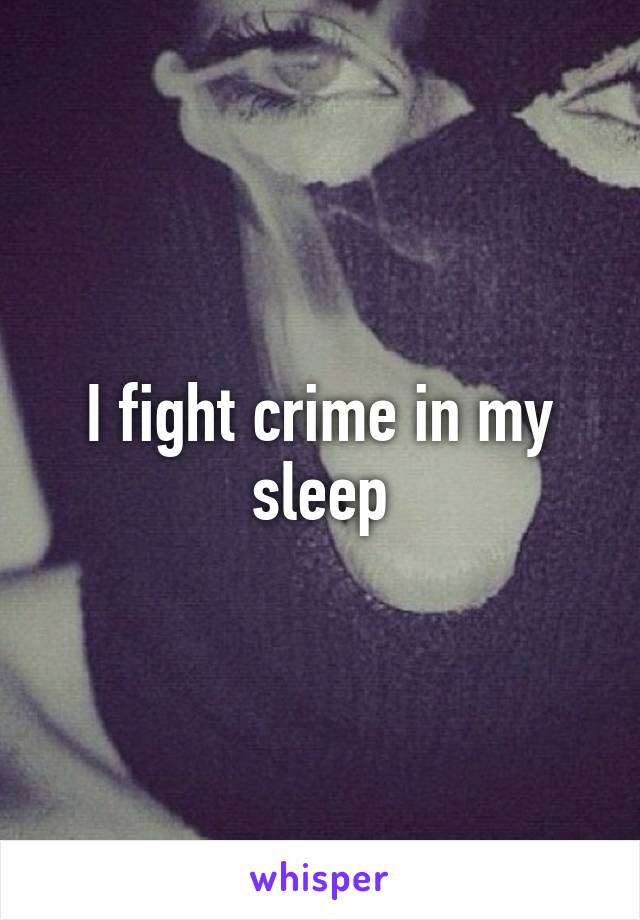 I fight crime in my sleep