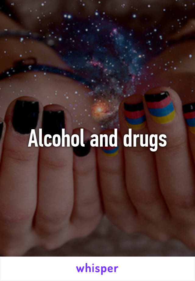 Alcohol and drugs