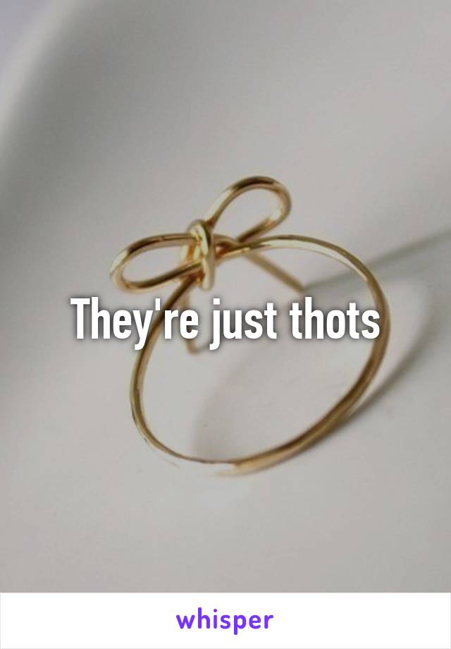 They're just thots