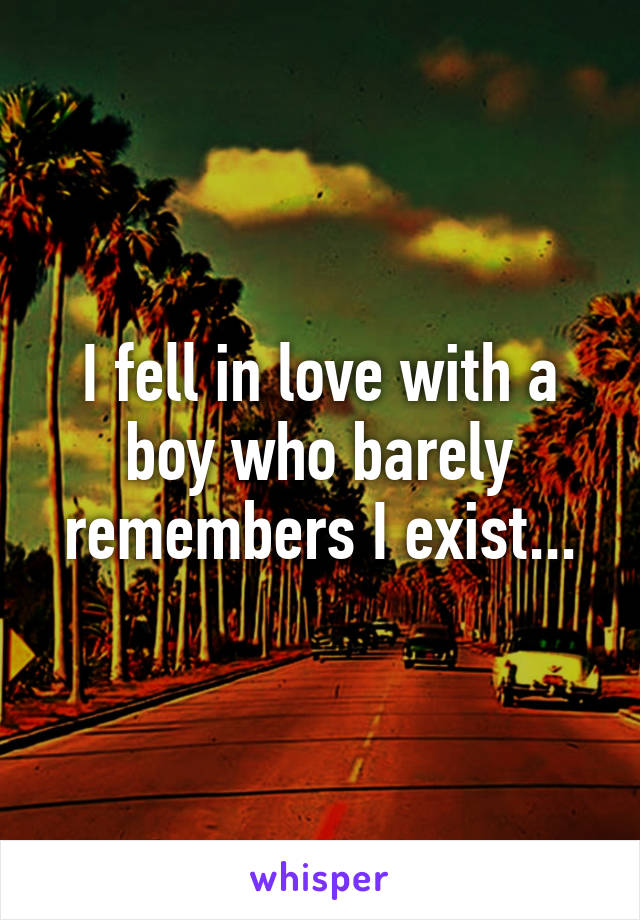 I fell in love with a boy who barely remembers I exist...