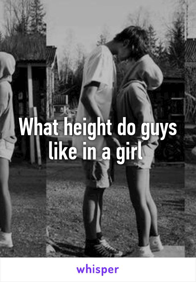 What height do guys like in a girl 