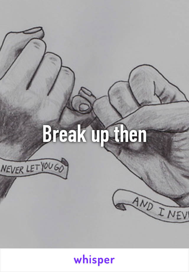 Break up then