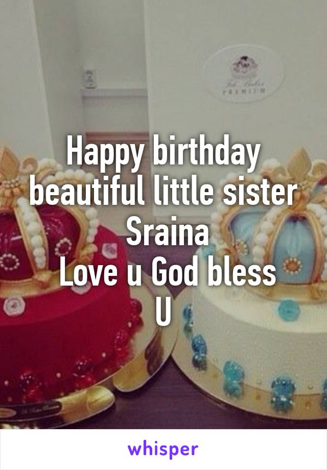 Happy birthday beautiful little sister
 Sraina
 Love u God bless
U