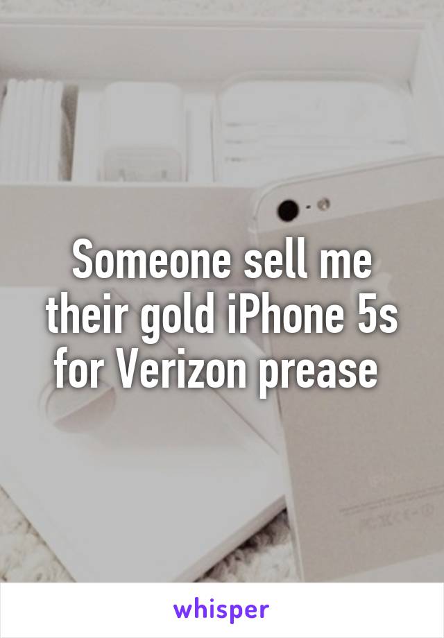 Someone sell me their gold iPhone 5s for Verizon prease 