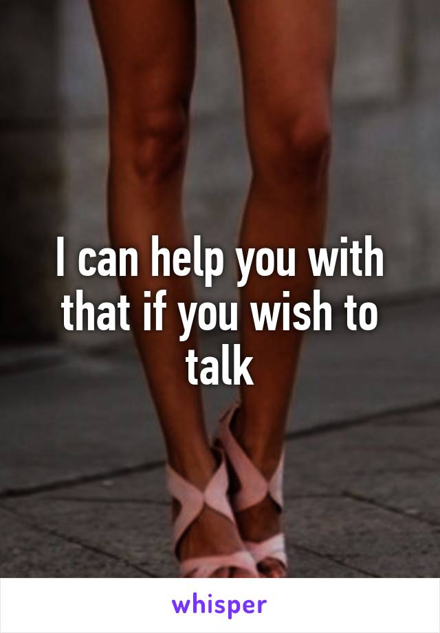 I can help you with that if you wish to talk