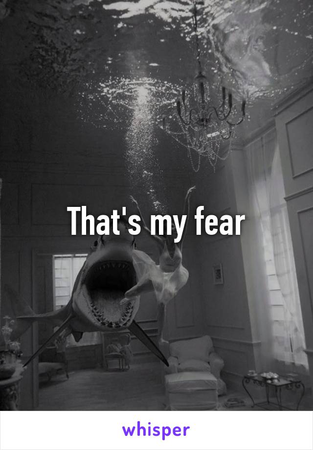 That's my fear