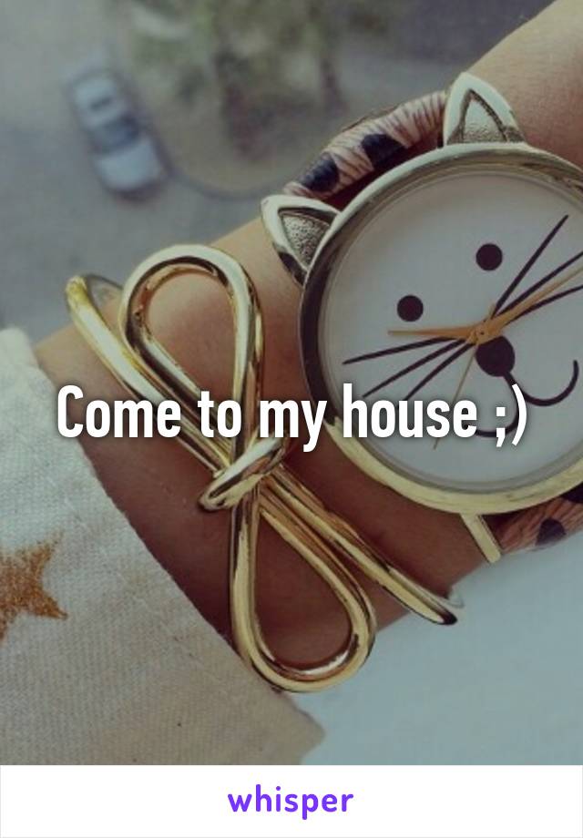 Come to my house ;)