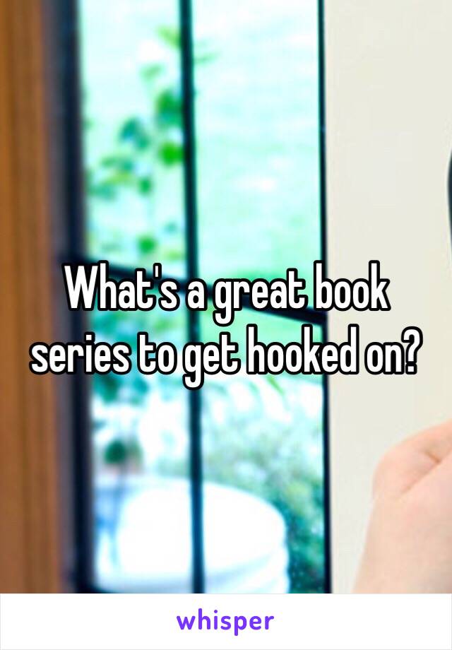 What's a great book series to get hooked on? 