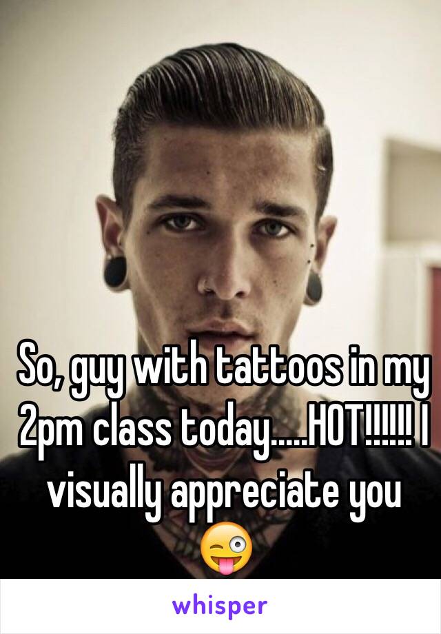 So, guy with tattoos in my 2pm class today.....HOT!!!!!! I visually appreciate you 😜