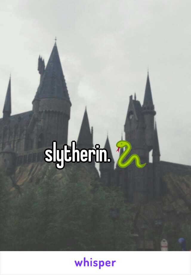 slytherin. 🐍